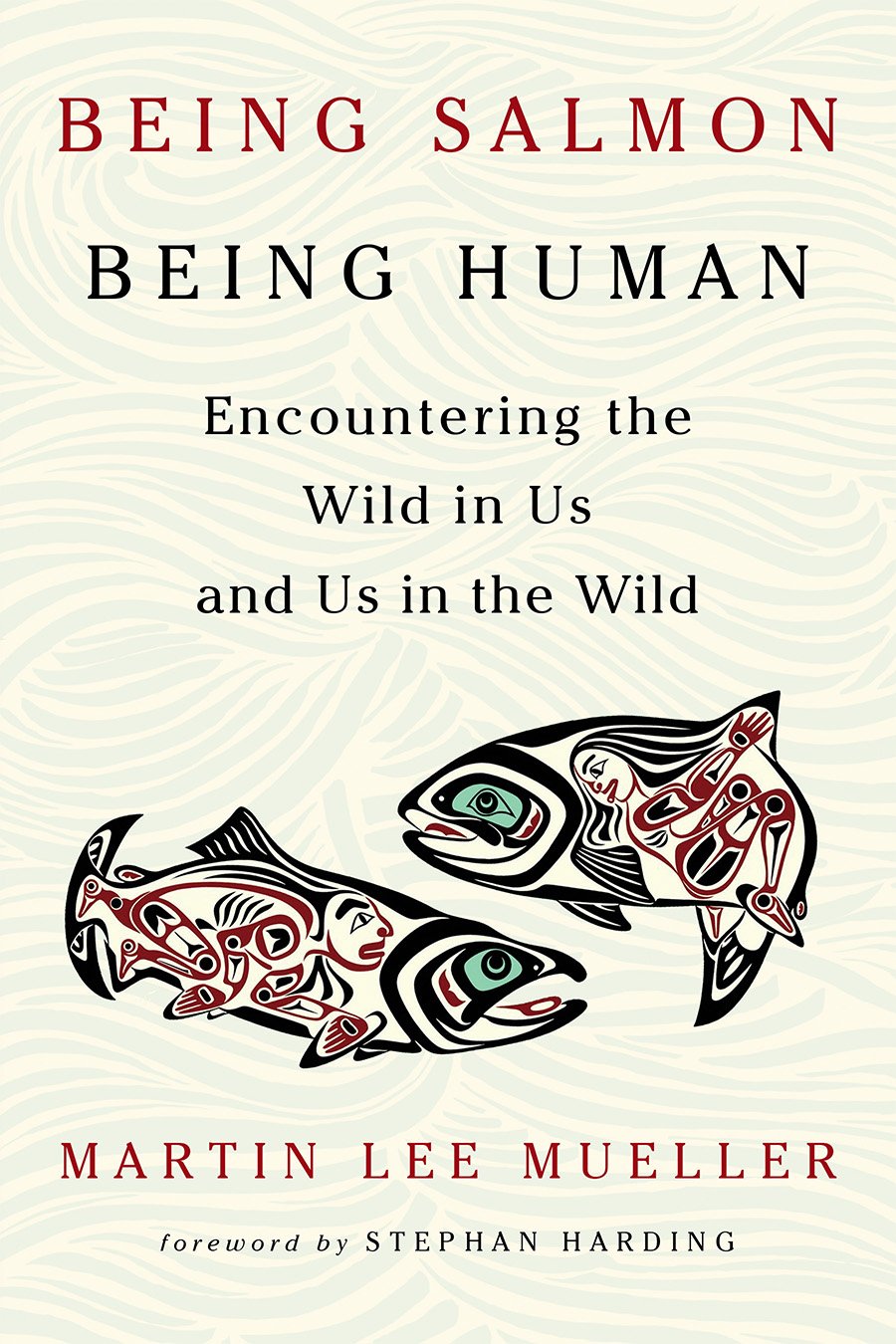 Being Salmon, Being Human: Encountering the Wild in Us and Us in the Wild [Book]